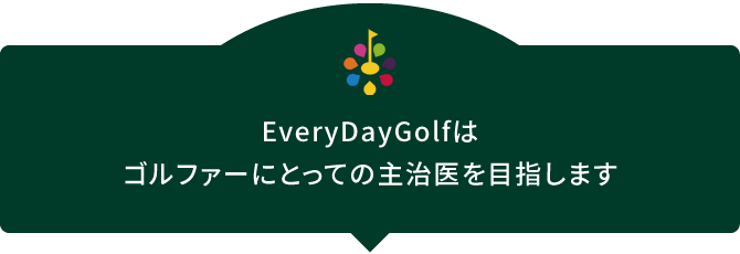 EveryDayGolfはゴルファーにとっての主治医を目指します